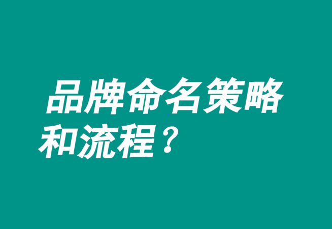 品牌命名策略有哪些-流程是什么？