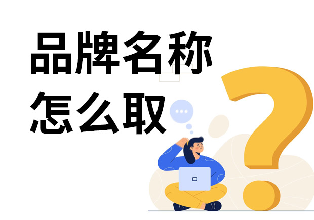 品牌名稱怎么取-專注品牌取名的10年經驗分享